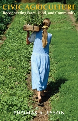 Civic Agriculture: Reconnecting Farm, Food, and Community by Lyson, Thomas A.