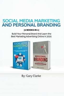 Social Media Marketing and Personal Branding 2 books in 1: Build Your personal Brand And Learn the Best Marketing Advertising Online in 2020. by Clarke, Gary