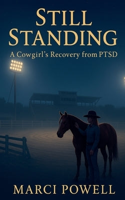 Still Standing, a Cowgirl's recovery from PTSD by Powell, Marci