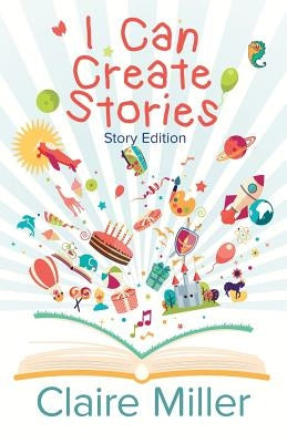 I Can Create Stories: (Story Edition) by Miller, Claire
