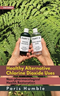 Healthy Alternative Chlorine Dioxide Uses, Non-pharmacological Health Restoration 2nd Edition by Humble, Paris
