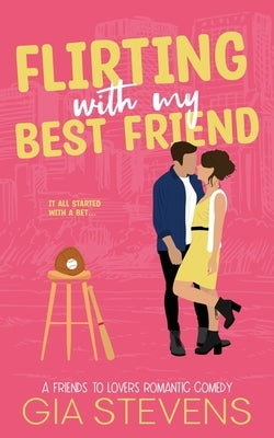 Flirting with My Best Friend: A Friends to Lovers Romantic Comedy by Stevens, Gia