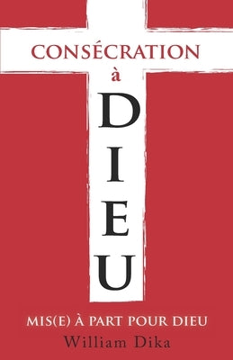 Consecration A Dieu: Mis(e) A Part Pour Dieu by Dika, Gayel