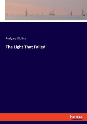 The Light That Failed by Kipling, Rudyard