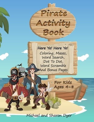 Pirate Activity Book: Coloring, Mazes, Word Search, Dot To Dot, Word Scramble, and Bonus Pages for kids ages 4 - 8 by Dyer, Sharon