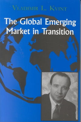 The Global Emerging Market in Transition: Articles, Forecasts, and Studies by Kvint, Vladimir