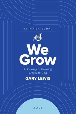 We Grow Companion Journal: A Journey of Drawing Closer to God - July by Lewis, Bishop Gary
