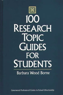 100 Research Topic Guides for Students by Borne, Barbara