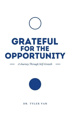 Grateful for the Opportunity: A Journey Through Self-Growth by Van, Tyler