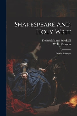 Shakespeare And Holy Writ: Parallel Passages by Malcolm, W. H.