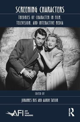 Screening Characters: Theories of Character in Film, Television, and Interactive Media by Riis, Johannes