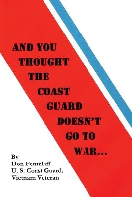 And You Thought The Coast Guard Doesn't Go To War... by Fentzlaff, D. G.