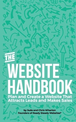 The Website Handbook: Plan and Create a Website That Attracts Leads and Makes Sales by Wharton, Jude