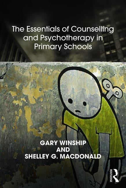 The Essentials of Counselling and Psychotherapy in Primary Schools: On being a Specialist Mental Health Lead in schools by Winship, Gary