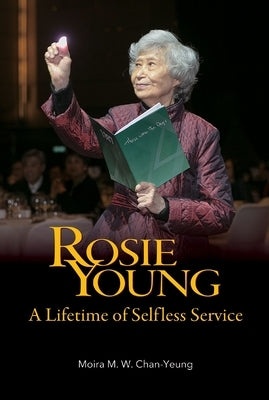 Rosie Young: A Lifetime of Selfless Service by Chan-Yeung, Moira M. W.