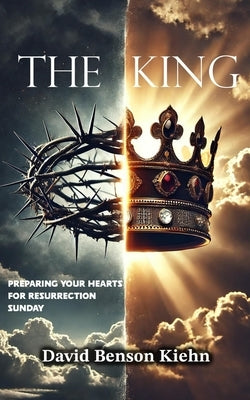 The King: Preparing Your Hearts for Resurrection Sunday by Kiehn, David B.