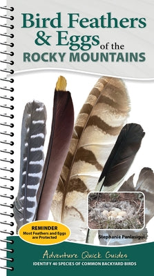 Bird Feathers & Eggs of the Rocky Mountains: Identify 40 Species of Common Backyard Birds by Panlasigui, Stephanie
