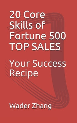 20 Core Skills of Fortune 500 TOP SALES: Your Success Recipe by Liu, Laura