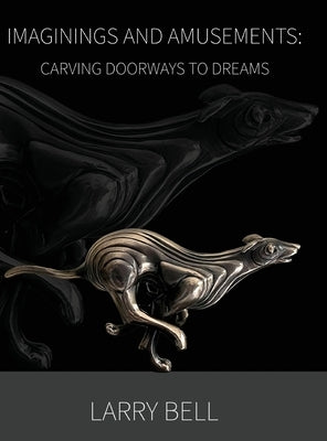 Imaginings and Amusements: Carving Doorways to Dreams by Bell, Larry