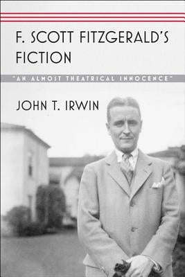 F. Scott Fitzgerald's Fiction: "An Almost Theatrical Innocence" by Irwin, John T.