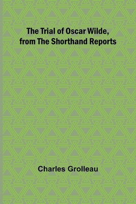 The Trial of Oscar Wilde, from the Shorthand Reports by Grolleau, Charles