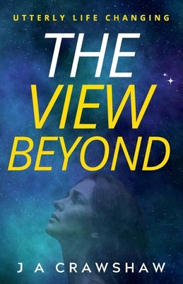 The View Beyond: Utterly Life Changing by Crawshaw, J. A.