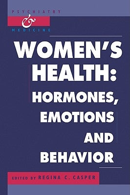 Women's Health: Hormones, Emotions and Behavior by Casper, Regina C.