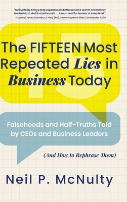 The Fifteen Most Repeated Lies in Business Today: Falsehoods and Half-Truths Told by CEOs and Business Leaders (And How to Rephrase Them) by McNulty, Neil P.