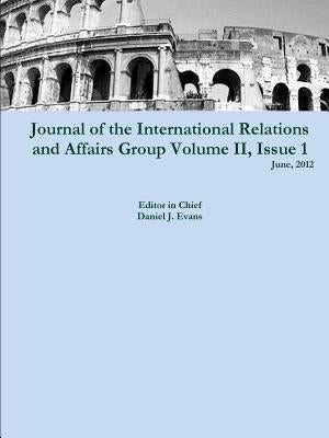 Journal of the International Relations and Affairs Group, Volume II, Issue 1 by Evans, Daniel