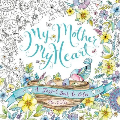 My Mother, My Heart: A Joyful Book to Color by Fowler, Eleri