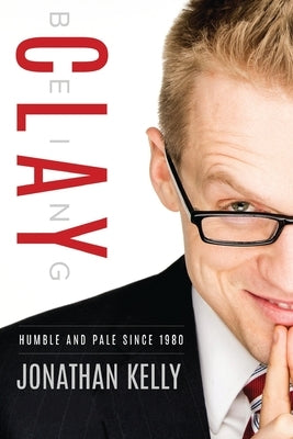 Being Clay by Kelly, Jonathan