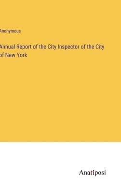 Annual Report of the City Inspector of the City of New York by Anonymous