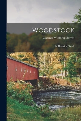 Woodstock: An Historical Sketch by Bowen, Clarence Winthrop