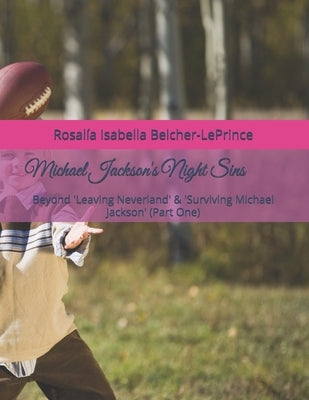 Michael Jackson's Night Sins: Beyond 'Leaving Neverland' & 'Surviving Michael Jackson' (Part One) by Belcher-Leprince, Rosalia Isabella