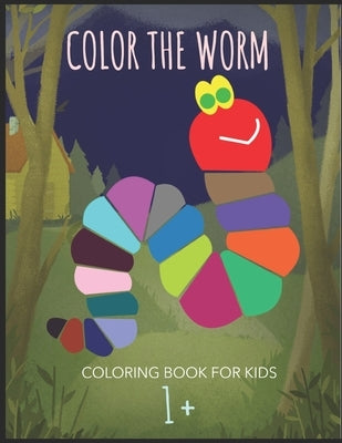 Color The Worm: A book worm coloring pages for kids age 1 and up; 100 pages featuring a happy looking worm ready to be colored and mad by Agyei, Patrick