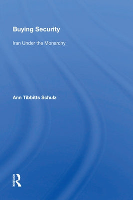 Buying Security: Iran Under the Monarchy by Schulz, Ann Tibbitts