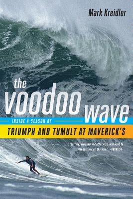 The Voodoo Wave: Inside a Season of Triumph and Tumult at Maverick's by Kreidler, Mark