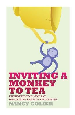 Inviting a Monkey to Tea: Befriending Your Mind and Discovering Lasting Contentment by Colier, Nancy