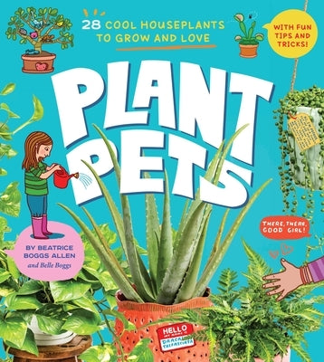 Plant Pets: 27 Cool Houseplants to Grow and Love by Allen, Beatrice Boggs