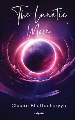 The Lunatic Moon by Chaaru Bhattacharyya