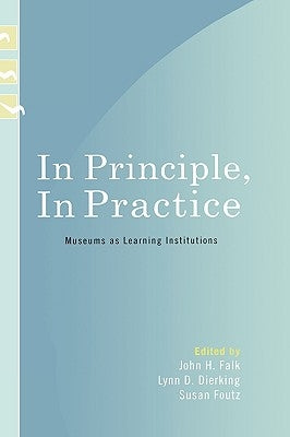 In Principle, in Practice: Museums as Learning Institutions by Falk, John H.