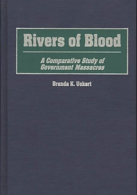 Rivers of Blood: A Comparative Study of Government Massacres by Uekert, Brenda K.
