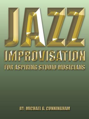 Jazz Improvisation: For Aspiring Studio Musicians by Cunningham, Michael G.