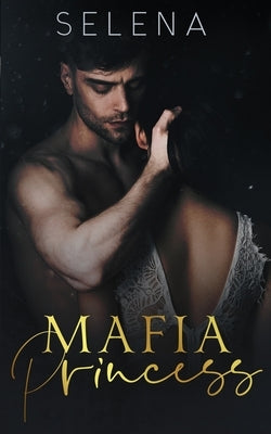 Mafia Princess: An Arranged Marriage Mafia Romance by Selena