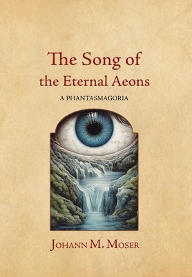The Song of the Eternal Aeons: A Phantasmagoria by Moser, Johann M.