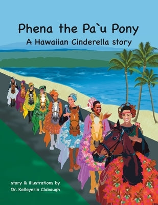 Phena the Pa'u Pony: A Hawaiian Cinderella story by Clabaugh, Kelleyerin