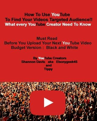 How To Use YouTube To Find Your Videos Targeted Audience!! [Budget]: What every YouTube Creator Need To Know Must Read Before You Upload Your Next You by Tippy