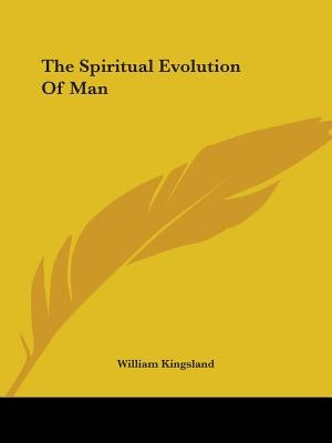 The Spiritual Evolution Of Man by Kingsland, William