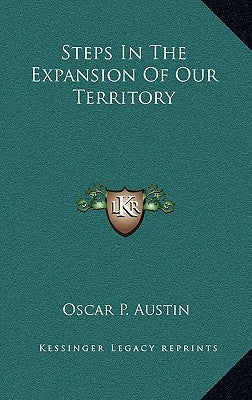 Steps In The Expansion Of Our Territory by Austin, Oscar P.