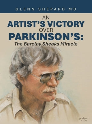 An Artist's Victory over Parkinson's: The Barclay Sheaks Miracle by Shepard, Glenn